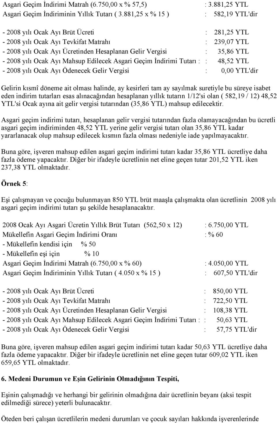 - 2008 yılı Ocak Ayı Mahsup Edilecek Asgari Geçim İndirimi Tutarı : : 48,52 YTL - 2008 yılı Ocak Ayı Ödenecek Gelir Vergisi : 0,00 YTL'dir Gelirin kısmî döneme ait olması halinde, ay kesirleri tam ay