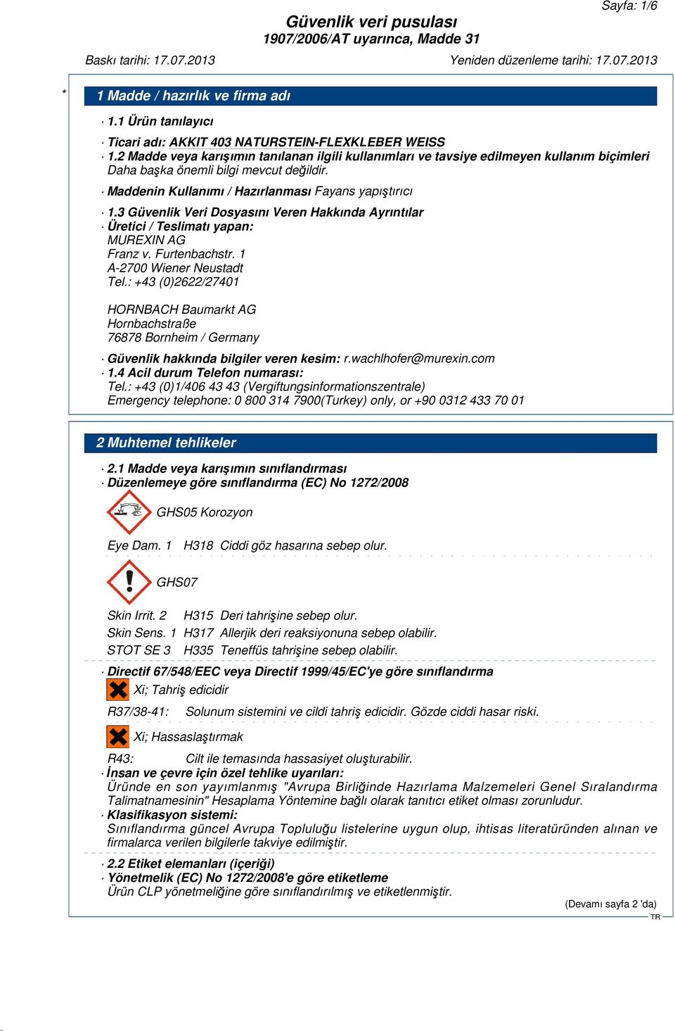 : +43 (0)2622/27401 HORNBACH Baumarkt AG Hornbachstraße 76878 Bornheim / Germany Güvenlik hakkında bilgiler veren kesim: r.wachlhofer@murexin.com 1.4 Acil durum Telefon numarası: Tel.