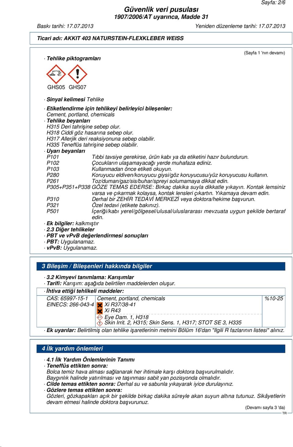 Uyarı beyanları P101 Tıbbi tavsiye gerekirse, ürün kabı ya da etiketini hazır bulundurun. P102 Çocukların ulaşamayacağı yerde muhafaza ediniz. P103 Kullanmadan önce etiketi okuyun.