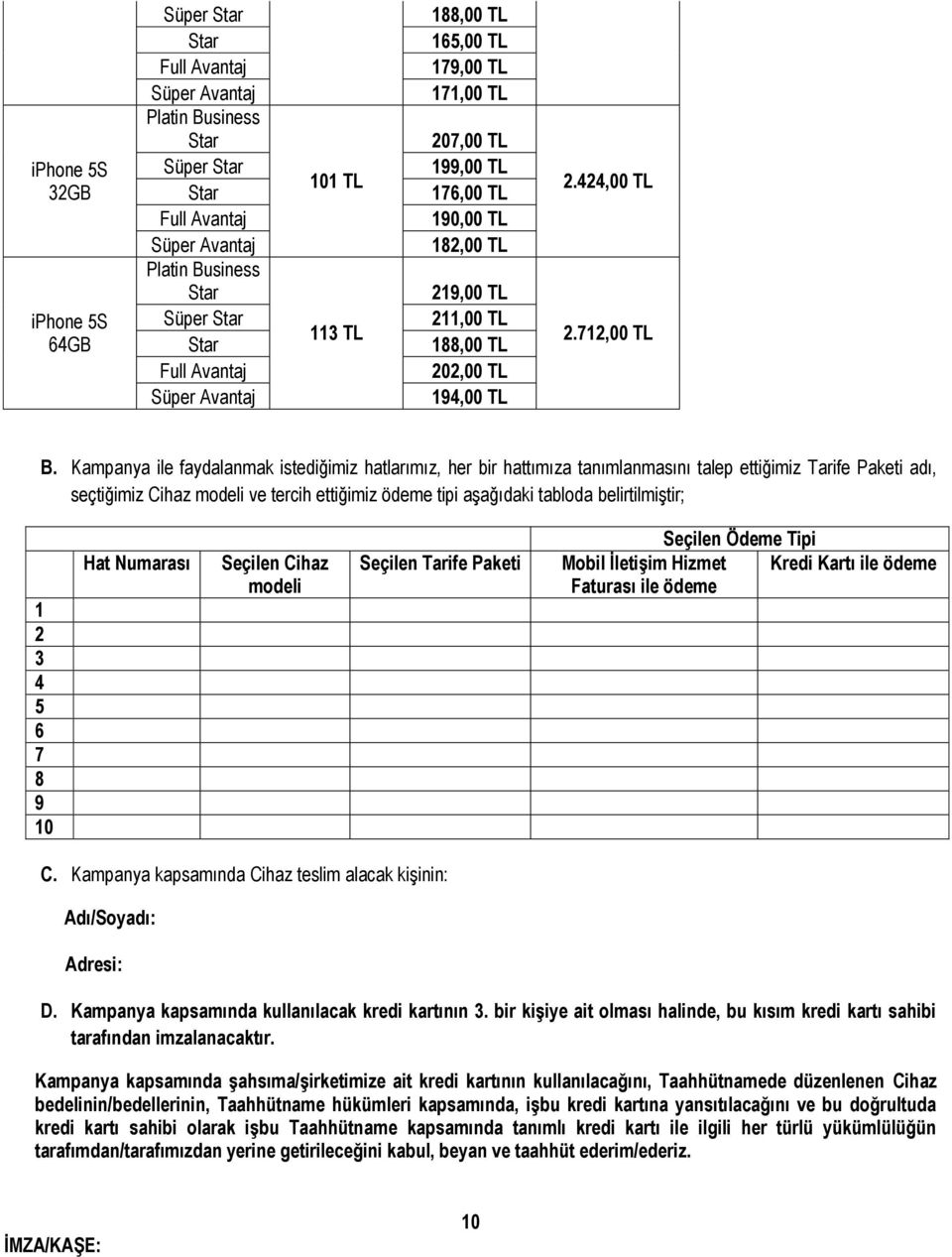 Kampanya ile faydalanmak istediğimiz hatlarımız, her bir hattımıza tanımlanmasını talep ettiğimiz Tarife Paketi adı, seçtiğimiz Cihaz modeli ve tercih ettiğimiz ödeme tipi aşağıdaki tabloda