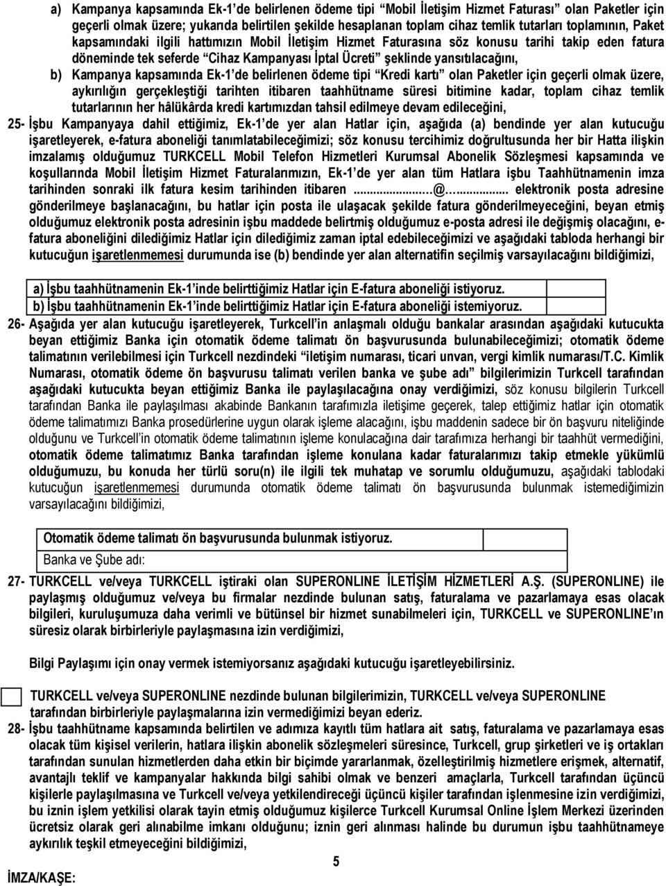 Kampanya kapsamında Ek-1 de belirlenen ödeme tipi Kredi kartı olan Paketler için geçerli olmak üzere, aykırılığın gerçekleştiği tarihten itibaren taahhütname süresi bitimine kadar, toplam cihaz