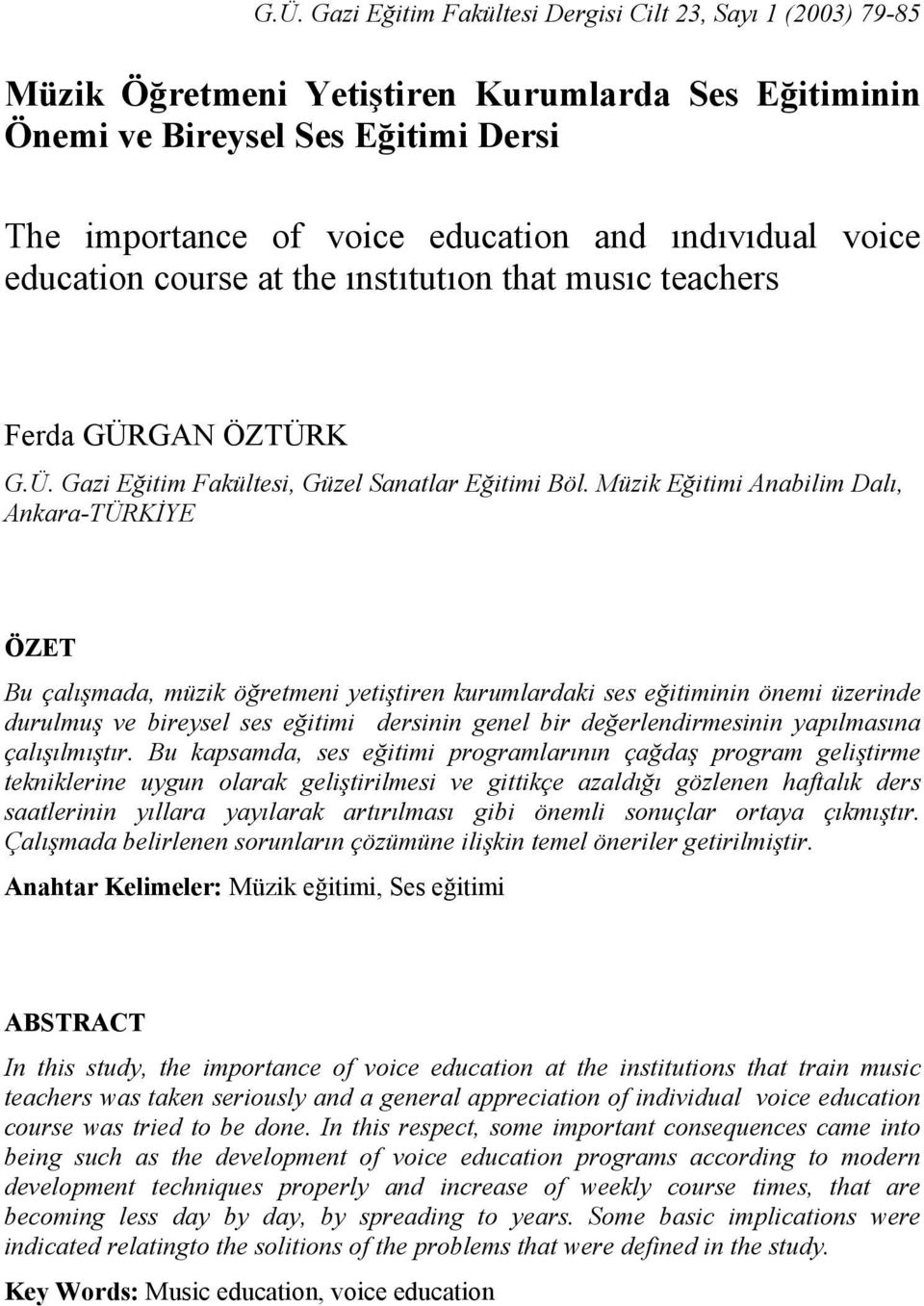 Müzik Eğitimi Anabilim Dalı, Ankara-TÜRKİYE ÖZET Bu çalışmada, müzik öğretmeni yetiştiren kurumlardaki ses eğitiminin önemi üzerinde durulmuş ve bireysel ses eğitimi dersinin genel bir