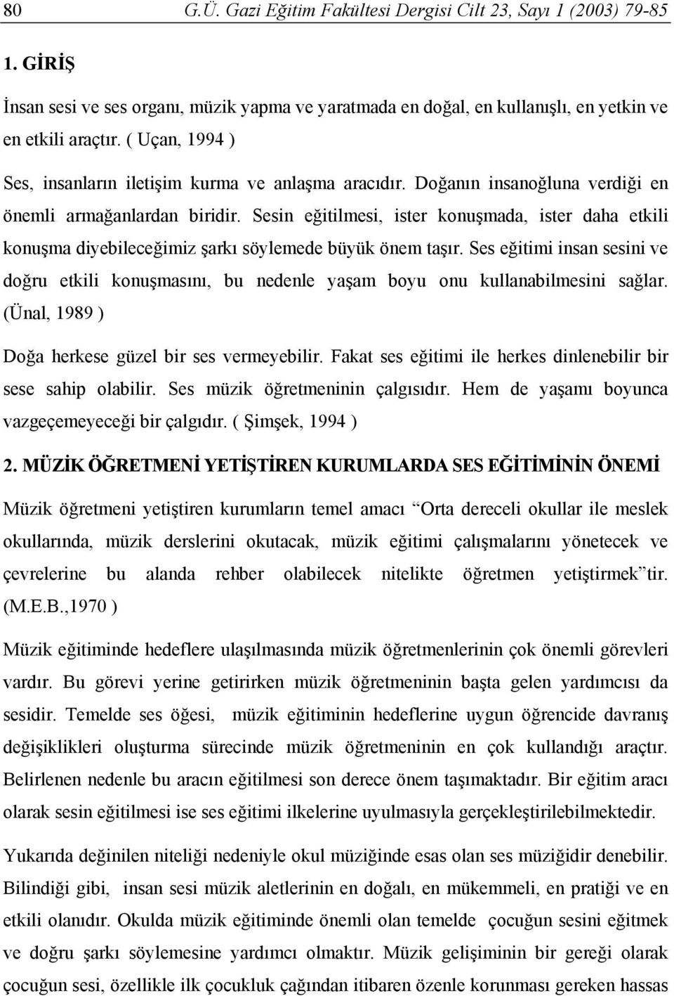 Sesin eğitilmesi, ister konuşmada, ister daha etkili konuşma diyebileceğimiz şarkı söylemede büyük önem taşır.