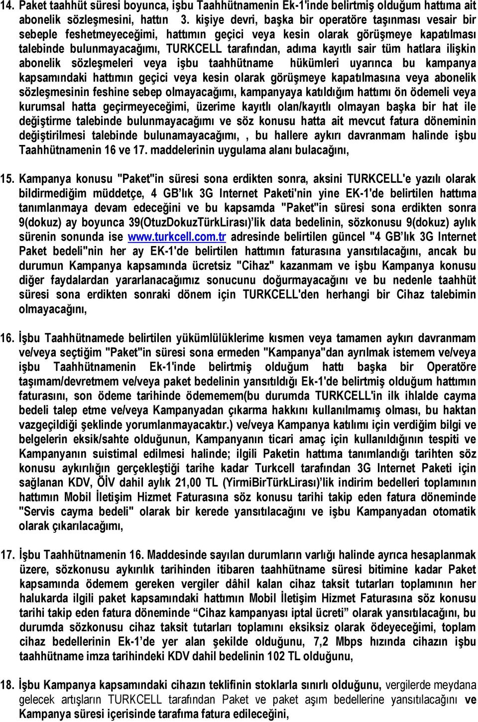 sair tüm hatlara ilişkin abonelik sözleşmeleri veya işbu taahhütname hükümleri uyarınca bu kampanya kapsamındaki hattımın geçici veya kesin olarak görüşmeye kapatılmasına veya abonelik sözleşmesinin