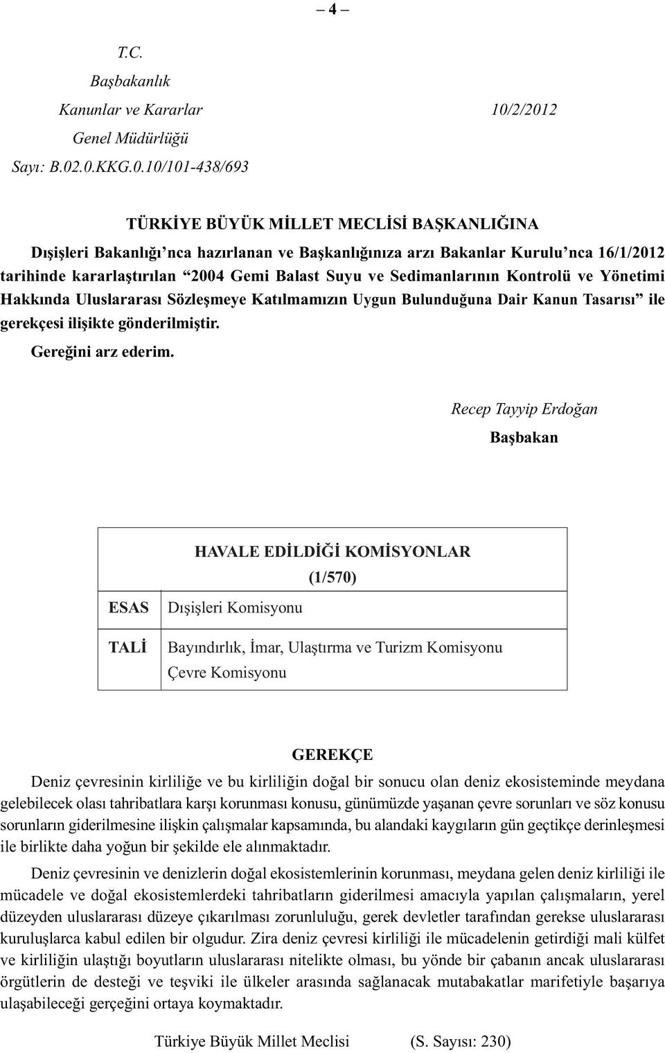 kararlaştırılan 2004 Gemi Balast Suyu ve Sedimanlarının Kontrolü ve Yönetimi Hakkında Uluslararası Sözleşmeye Katılmamızın Uygun Bulunduğuna Dair Kanun Tasarısı ile gerekçesi ilişikte gönderilmiştir.