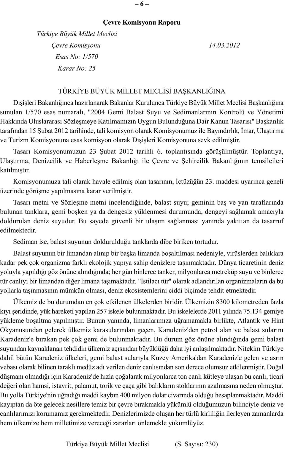 numaralı, "2004 Gemi Balast Suyu ve Sedimanlarının Kontrolü ve Yönetimi Hakkında Uluslararası Sözleşmeye Katılmamızın Uygun Bulunduğuna Dair Kanun Tasarısı" Başkanlık tarafından 15 Şubat 2012