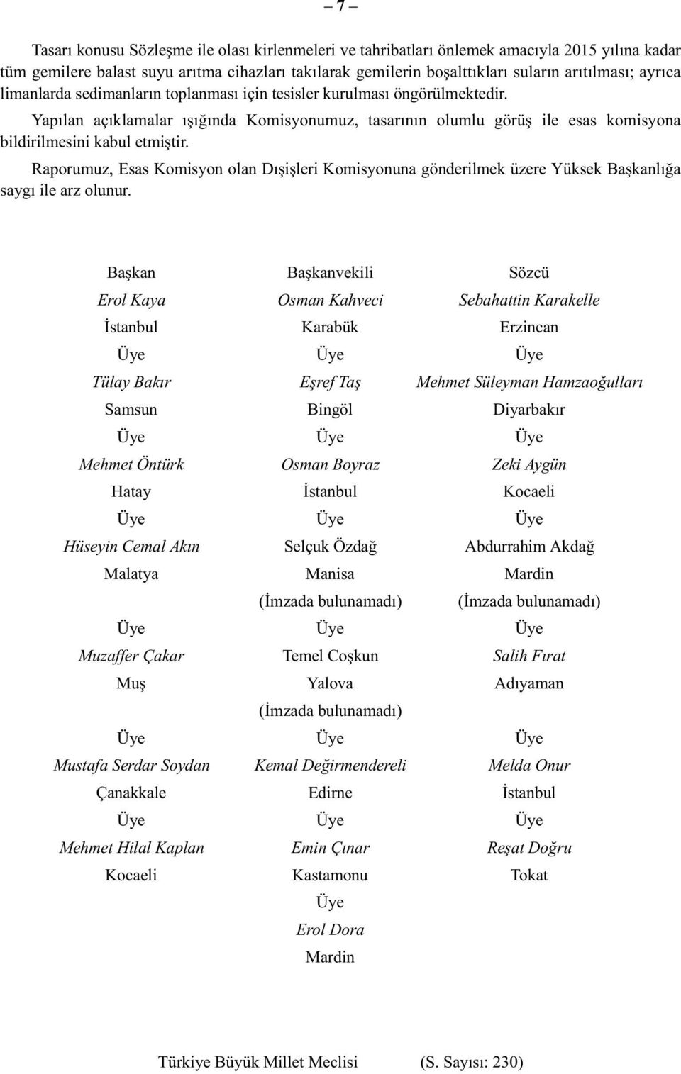 Raporumuz, Esas Komisyon olan Dışişleri Komisyonuna gönderilmek üzere Yüksek Başkanlığa saygı ile arz olunur.