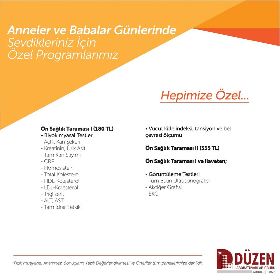 - HDL-Kolesterol - LDL-Kolesterol - Trigliserit - ALT, AST - Tam İdrar Tetkiki Vücut kitle indeksi, tansiyon ve bel çevresi ölçümü Ön Sağlık Taraması