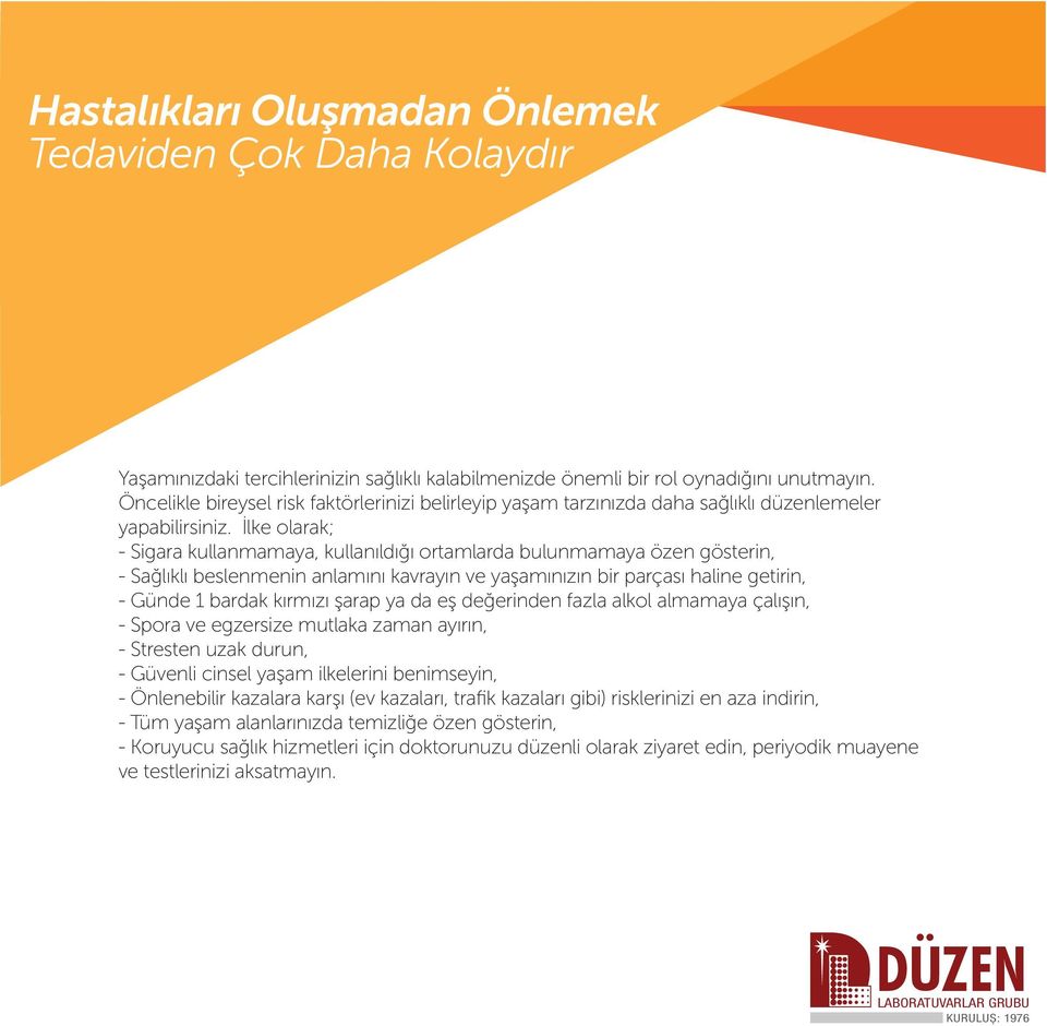 İlke olarak; - Sigara kullanmamaya, kullanıldığı ortamlarda bulunmamaya özen gösterin, - Sağlıklı beslenmenin anlamını kavrayın ve yaşamınızın bir parçası haline getirin, - Günde 1 bardak kırmızı