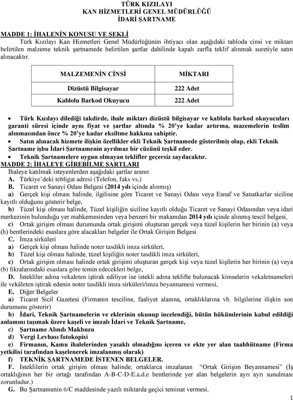 MALZEMENİN CİNSİ Dizüstü Bilgisayar Kablolu Barkod Okuyucu MİKTARI 222 Adet 222 Adet Türk Kızılayı dilediği takdirde, ihale miktarı dizüstü bilgisayar ve kablolu barkod okuyucuları garanti süresi