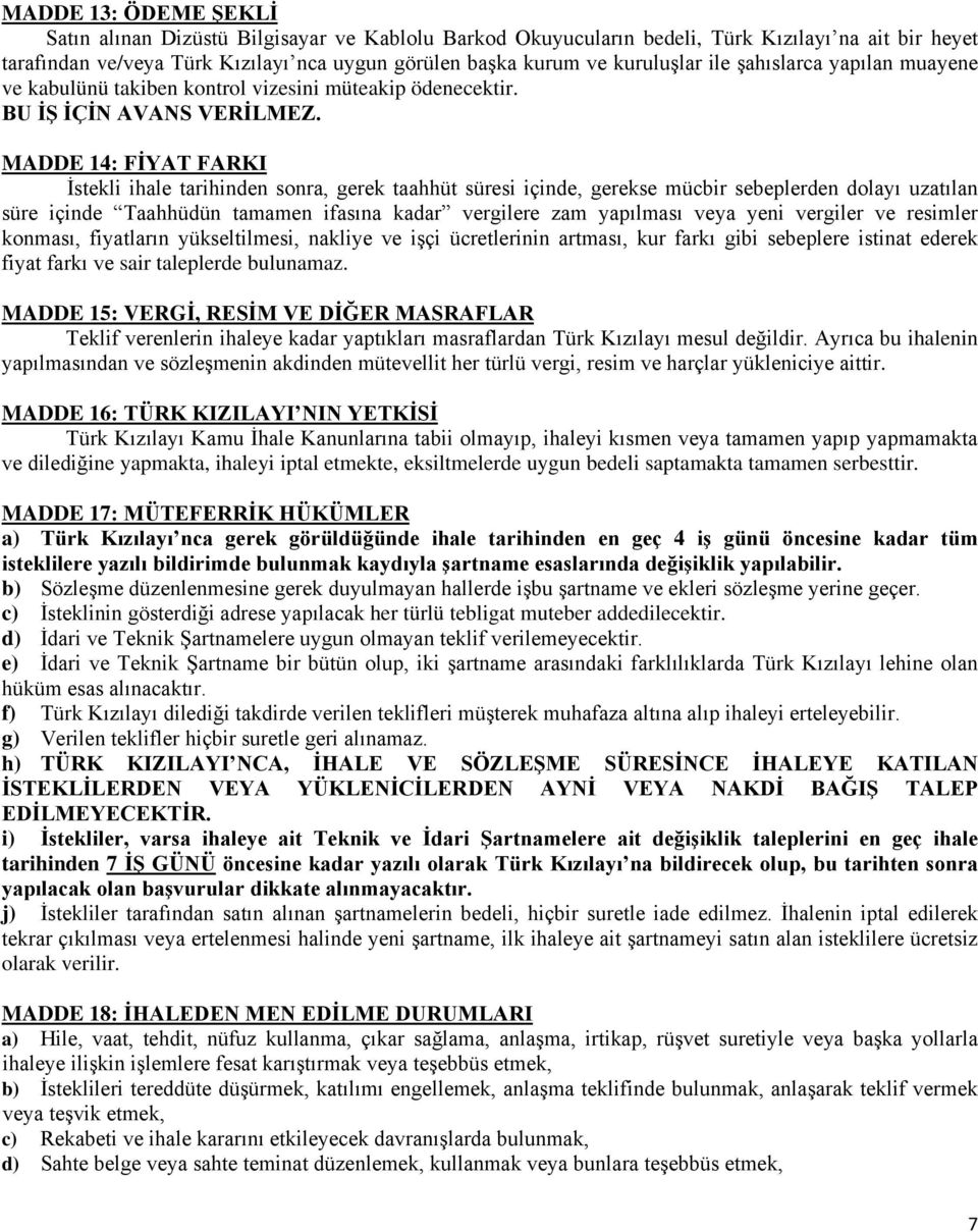 MADDE 14: FİYAT FARKI İstekli ihale tarihinden sonra, gerek taahhüt süresi içinde, gerekse mücbir sebeplerden dolayı uzatılan süre içinde Taahhüdün tamamen ifasına kadar vergilere zam yapılması veya