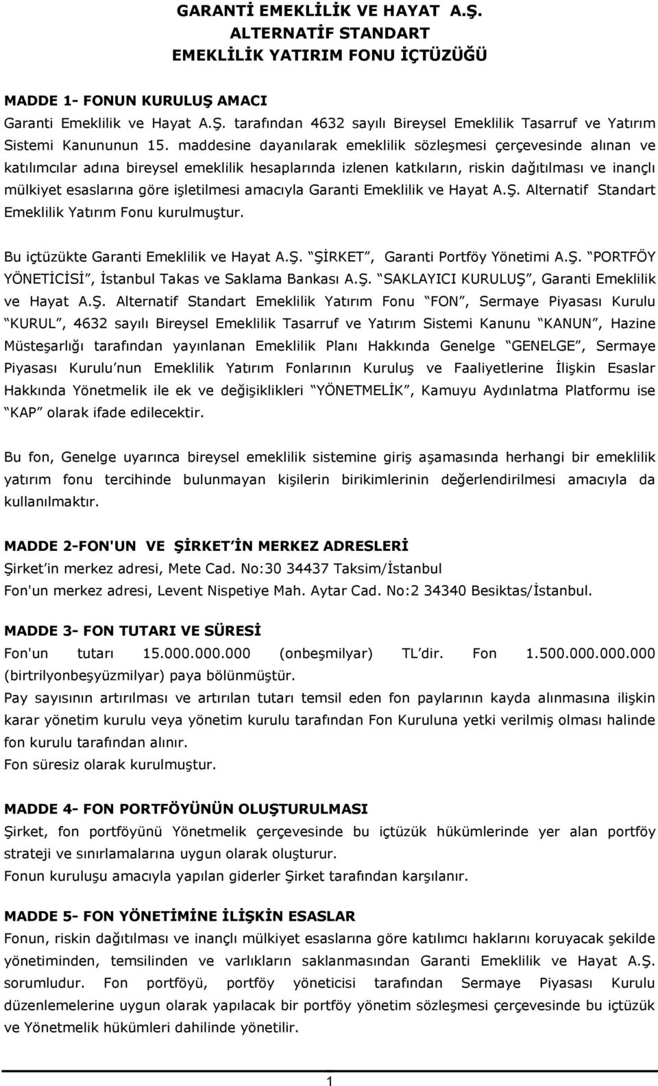 işletilmesi amacıyla Garanti Emeklilik ve Hayat A.Ş. Alternatif Standart Emeklilik Yatırım Fonu kurulmuştur. Bu içtüzükte Garanti Emeklilik ve Hayat A.Ş. ŞİRKET, Garanti Portföy Yönetimi A.Ş. PORTFÖY YÖNETİCİSİ, İstanbul Takas ve Saklama Bankası A.