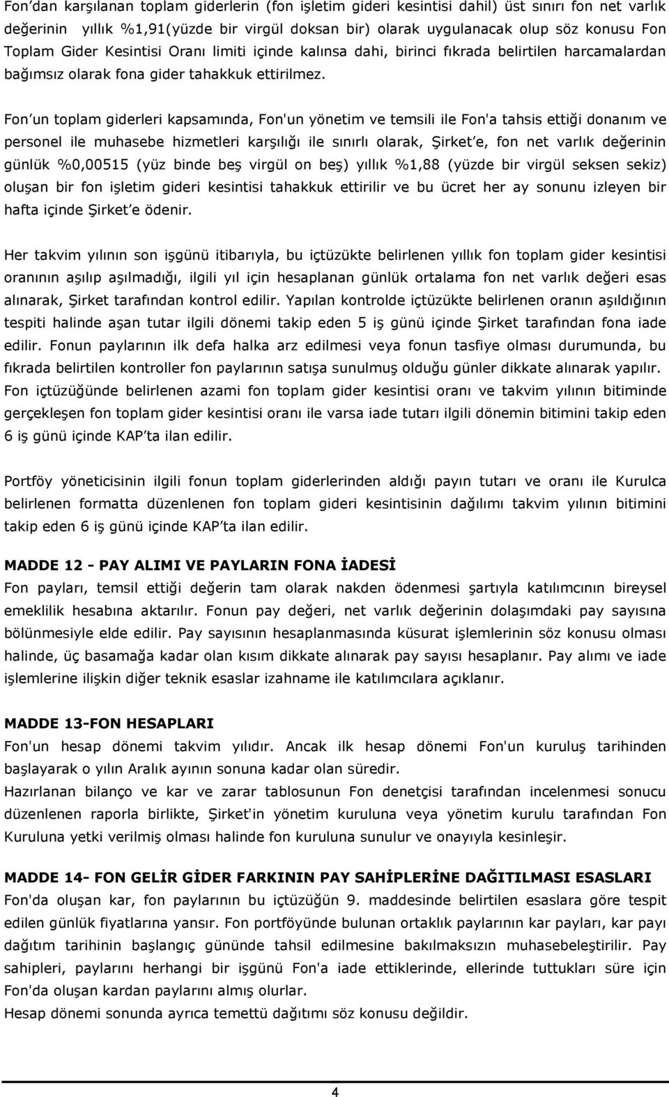 Fon un toplam giderleri kapsamında, Fon'un yönetim ve temsili ile Fon'a tahsis ettiği donanım ve personel ile muhasebe hizmetleri karşılığı ile sınırlı olarak, Şirket e, fon net varlık değerinin