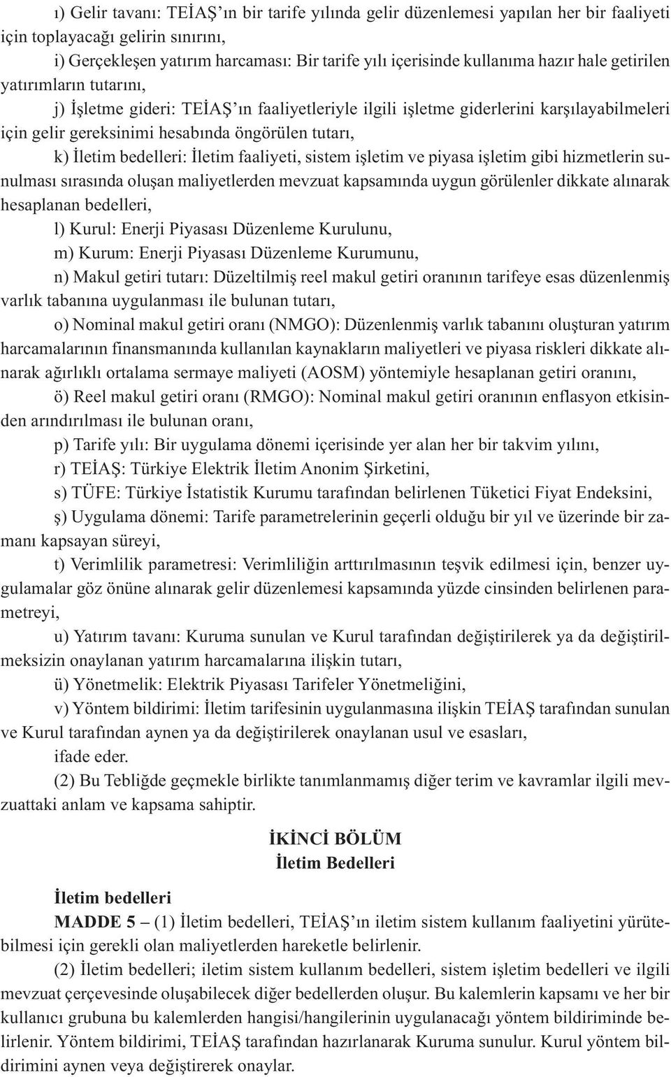 bedelleri: İletim faaliyeti, sistem işletim ve piyasa işletim gibi hizmetlerin sunulması sırasında oluşan maliyetlerden mevzuat kapsamında uygun görülenler dikkate alınarak hesaplanan bedelleri, l)