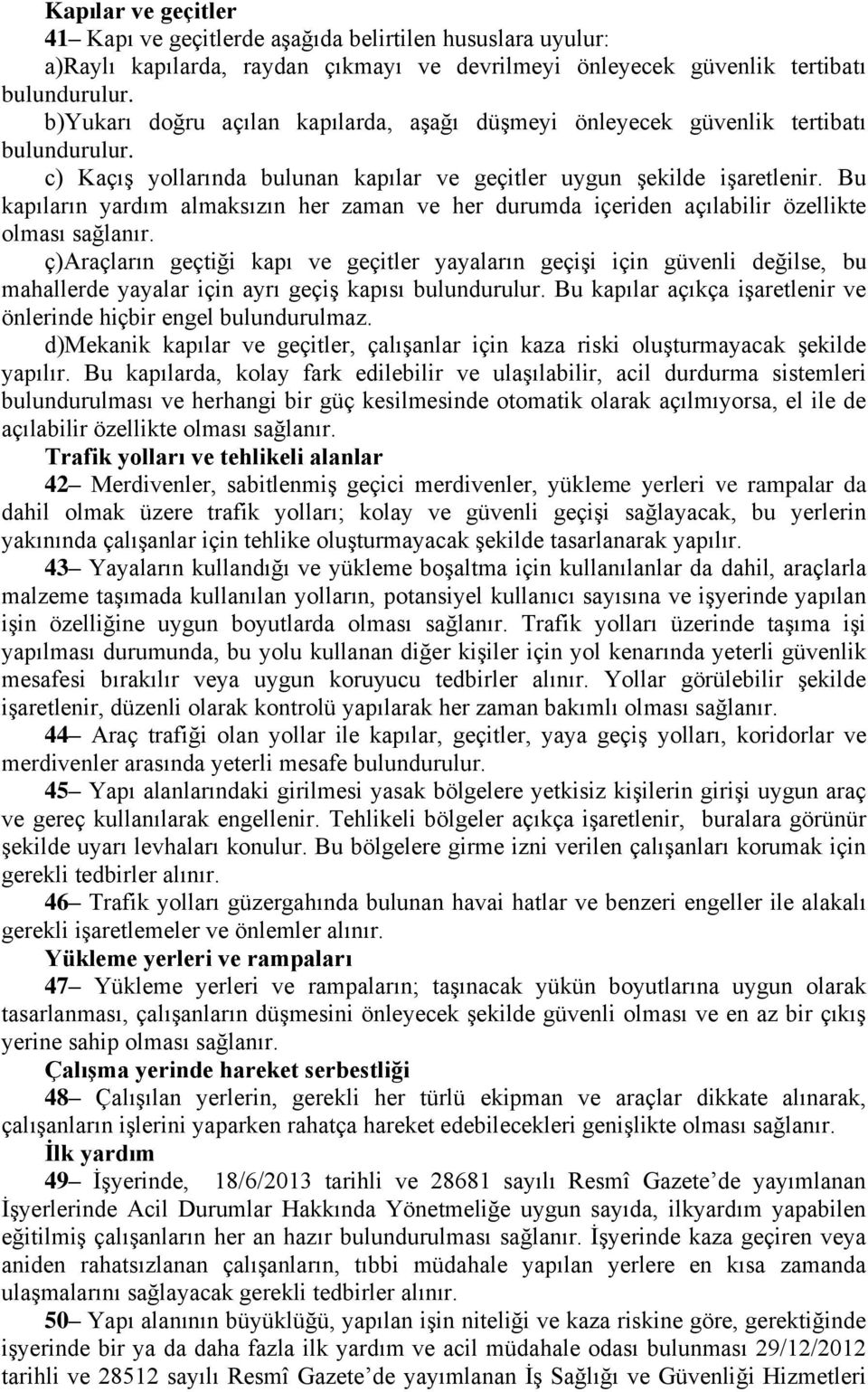 Bu kapıların yardım almaksızın her zaman ve her durumda içeriden açılabilir özellikte olması sağlanır.