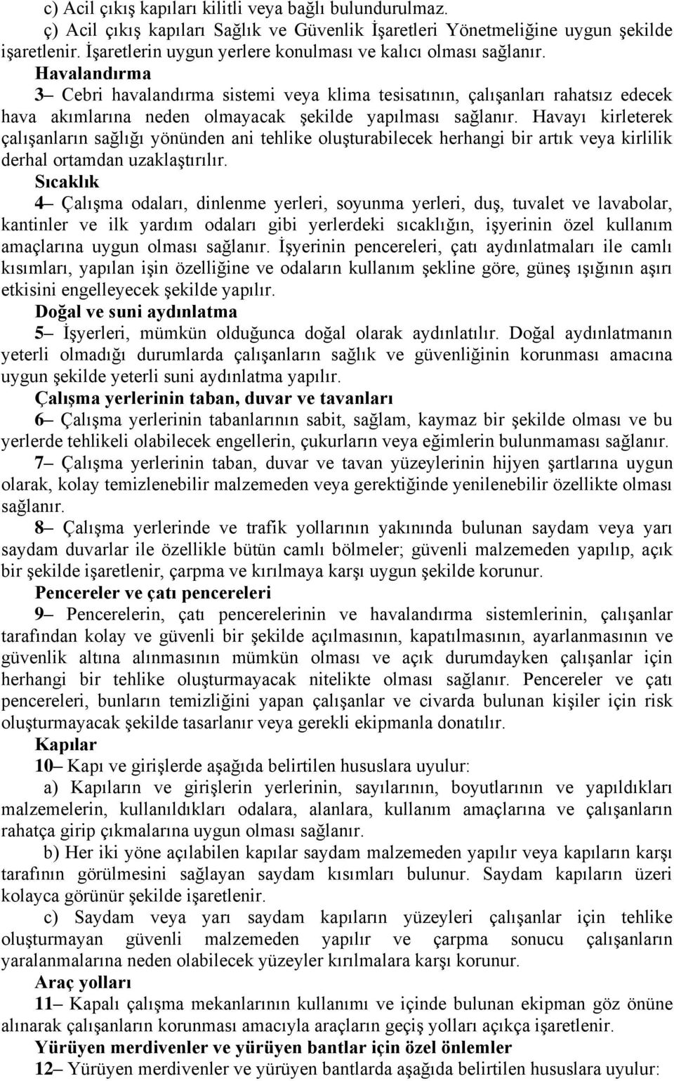 Havalandırma 3 Cebri havalandırma sistemi veya klima tesisatının, çalışanları rahatsız edecek hava akımlarına neden olmayacak şekilde yapılması sağlanır.