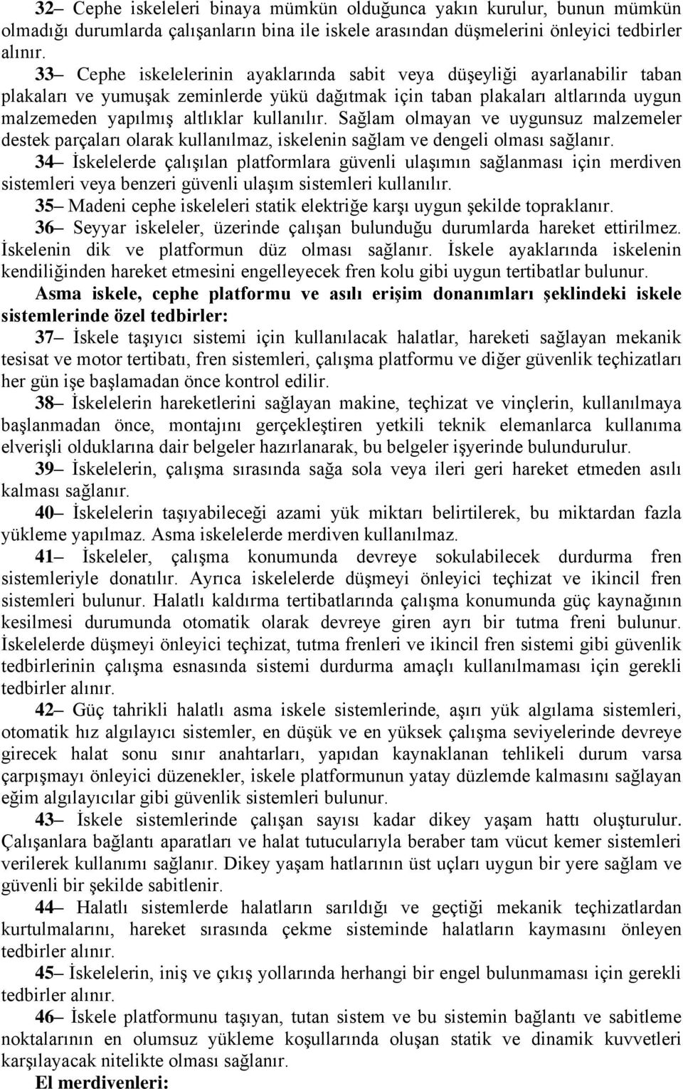 kullanılır. Sağlam olmayan ve uygunsuz malzemeler destek parçaları olarak kullanılmaz, iskelenin sağlam ve dengeli olması sağlanır.