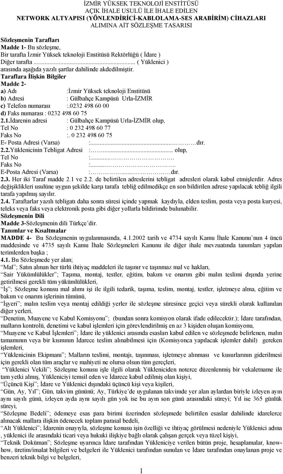 Taraflara İlişkin Bilgiler Madde 2- a) Adõ :İzmir Yüksek teknoloji Enstitüsü b) Adresi : Gülbahçe Kampüsü Urla-İZMİR c) Telefon numarasõ :.0232 498 60 00 d) Faks numarasõ : 0232 498 60 75 2.1.