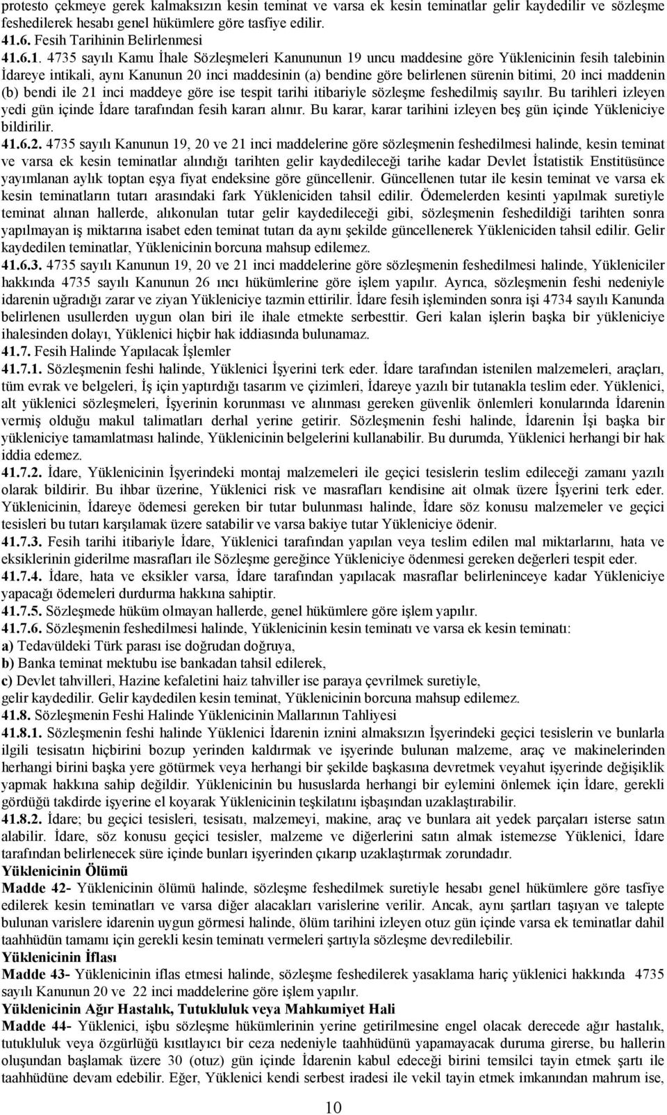 6.1. 4735 sayõlõ Kamu İhale Sözleşmeleri Kanununun 19 uncu maddesine göre Yüklenicinin fesih talebinin İdareye intikali, aynõ Kanunun 20 inci maddesinin (a) bendine göre belirlenen sürenin bitimi, 20