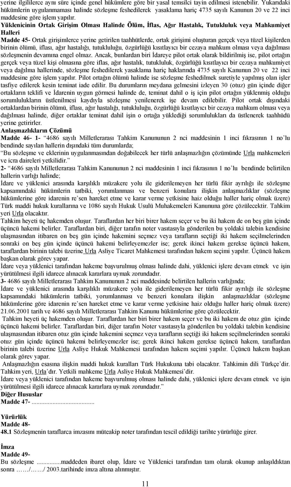 Yüklenicinin Ortak Girişim Olmasõ Halinde Ölüm, İflas, Ağõr Hastalõk, Tutukluluk veya Mahkumiyet Halleri Madde 45- Ortak girişimlerce yerine getirilen taahhütlerde, ortak girişimi oluşturan gerçek