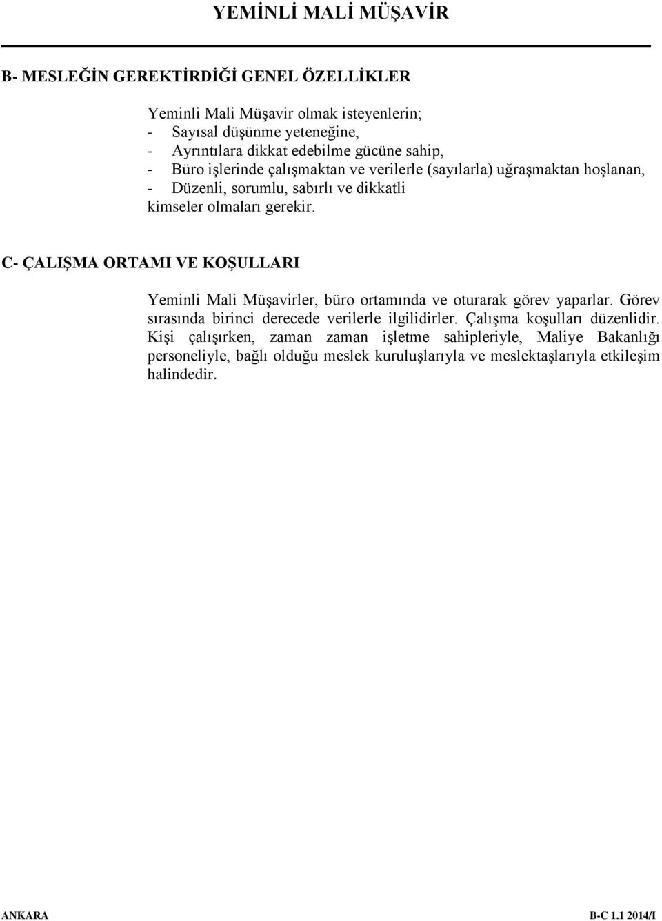 C- ÇALIŞMA ORTAMI VE KOŞULLARI Yeminli Mali Müşavirler, büro ortamında ve oturarak görev yaparlar. Görev sırasında birinci derecede verilerle ilgilidirler.