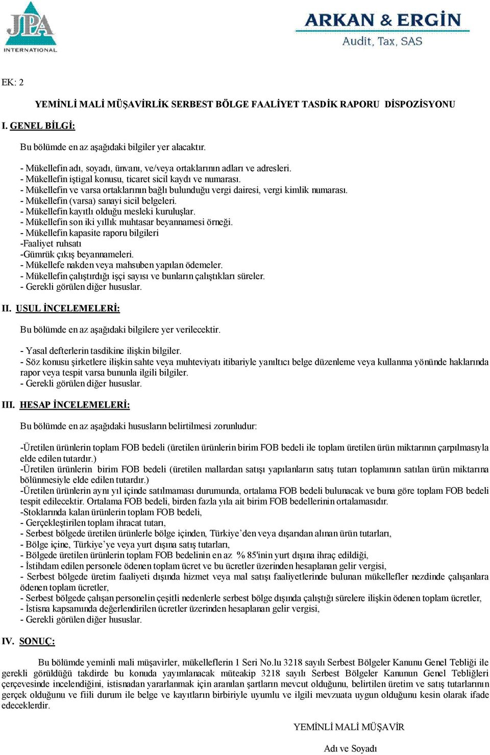 - Mükellefin ve varsa ortaklarının bağlı bulunduğu vergi dairesi, vergi kimlik numarası. - Mükellefin (varsa) sanayi sicil belgeleri. - Mükellefin kayıtlı olduğu mesleki kuruluşlar.