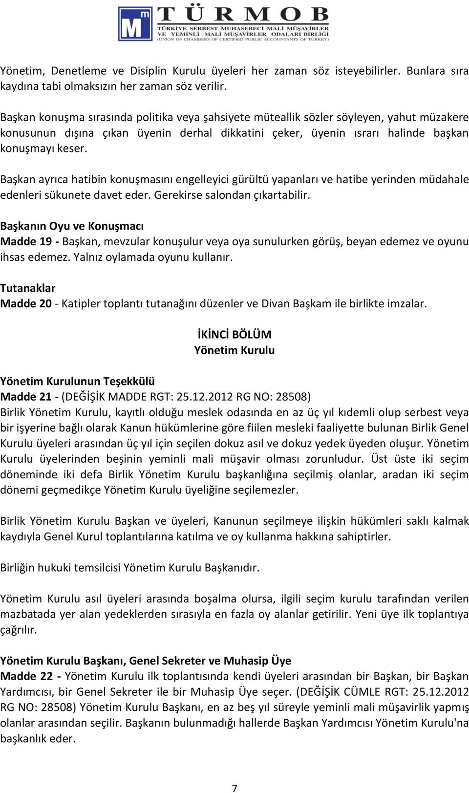 Başkan ayrıca hatibin konuşmasını engelleyici gürültü yapanları ve hatibe yerinden müdahale edenleri sükunete davet eder. Gerekirse salondan çıkartabilir.