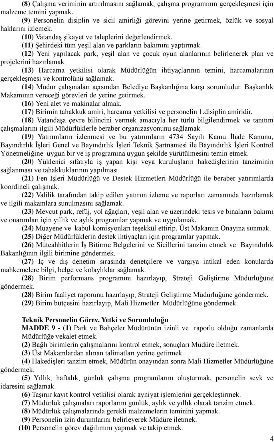 (11) Şehirdeki tüm yeşil alan ve parkların bakımını yaptırmak. (12) Yeni yapılacak park, yeşil alan ve çocuk oyun alanlarının belirlenerek plan ve projelerini hazırlamak.