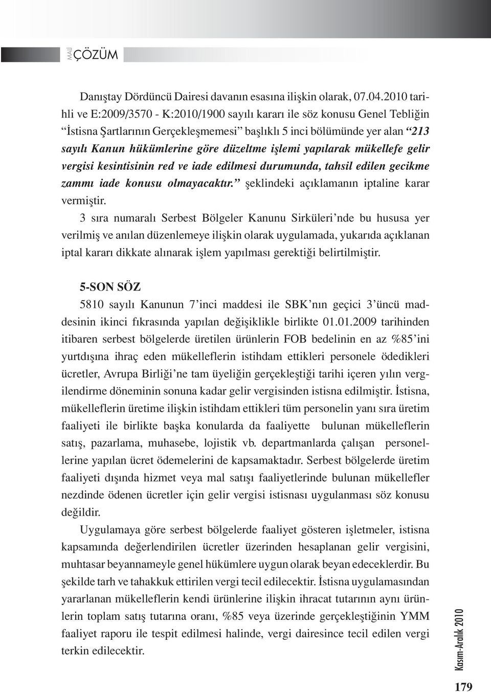 işlemi yapılarak mükellefe gelir vergisi kesintisinin red ve iade edilmesi durumunda, tahsil edilen gecikme zammı iade konusu olmayacaktır. şeklindeki açıklamanın iptaline karar vermiştir.