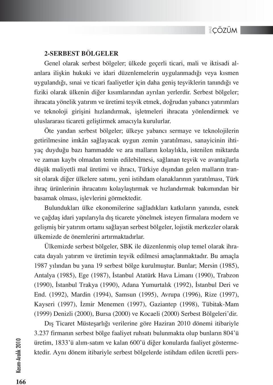 Serbest bölgeler; ihracata yönelik yatırım ve üretimi teşvik etmek, doğrudan yabancı yatırımları ve teknoloji girişini hızlandırmak, işletmeleri ihracata yönlendirmek ve uluslararası ticareti