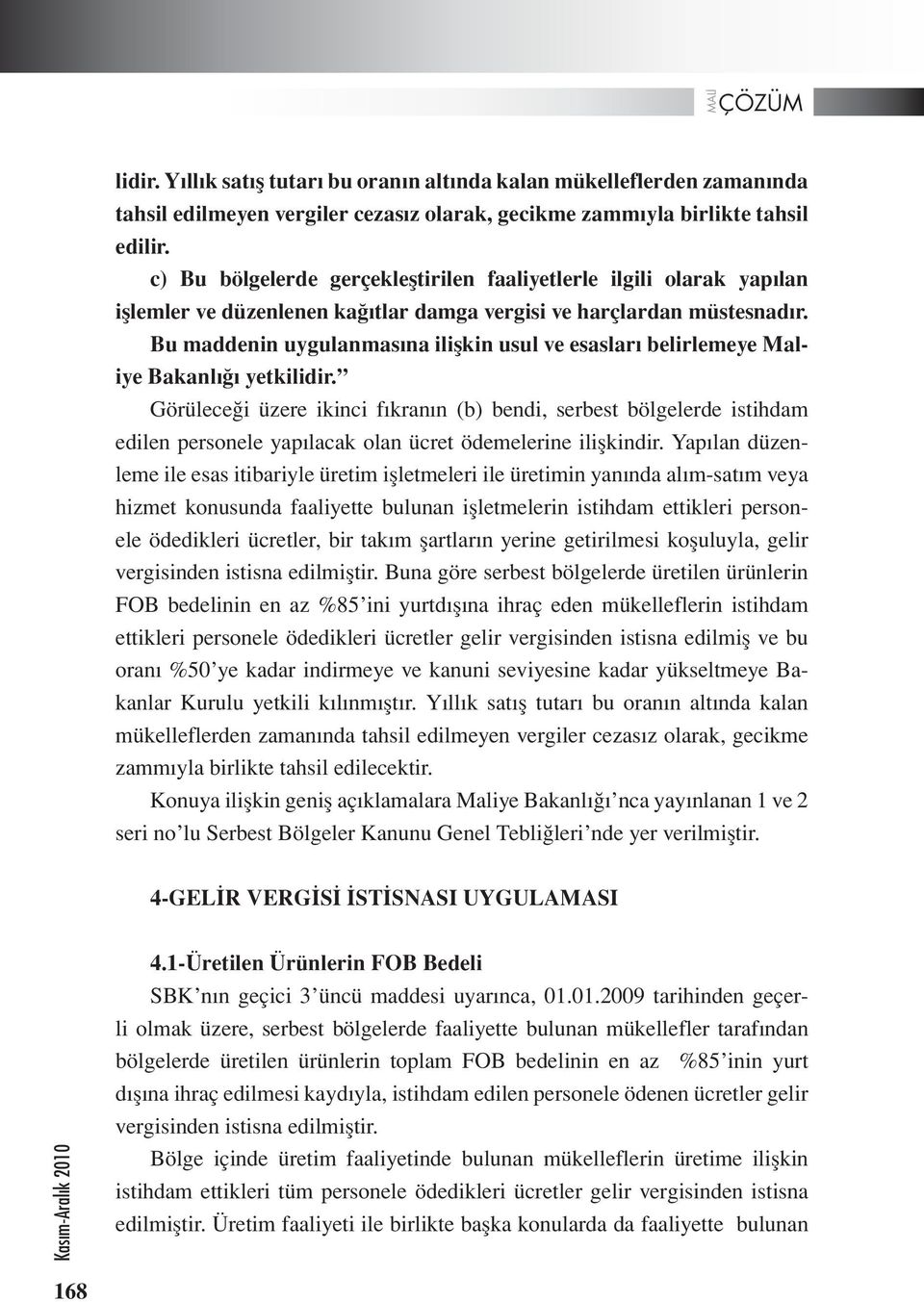 Bu maddenin uygulanmasına ilişkin usul ve esasları belirlemeye Maliye Bakanlığı yetkilidir.