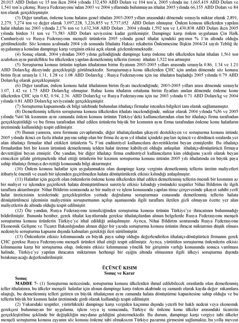 (3) Diğer taraftan, önleme konu halatın genel ithalatı 2003-2005 yılları arasındaki dönemde sırasıyla miktar olarak 2,891, 2,279, 3,274 ton ve değer olarak 3,097,228, 3,226,855 ve 5,737,052 ABD