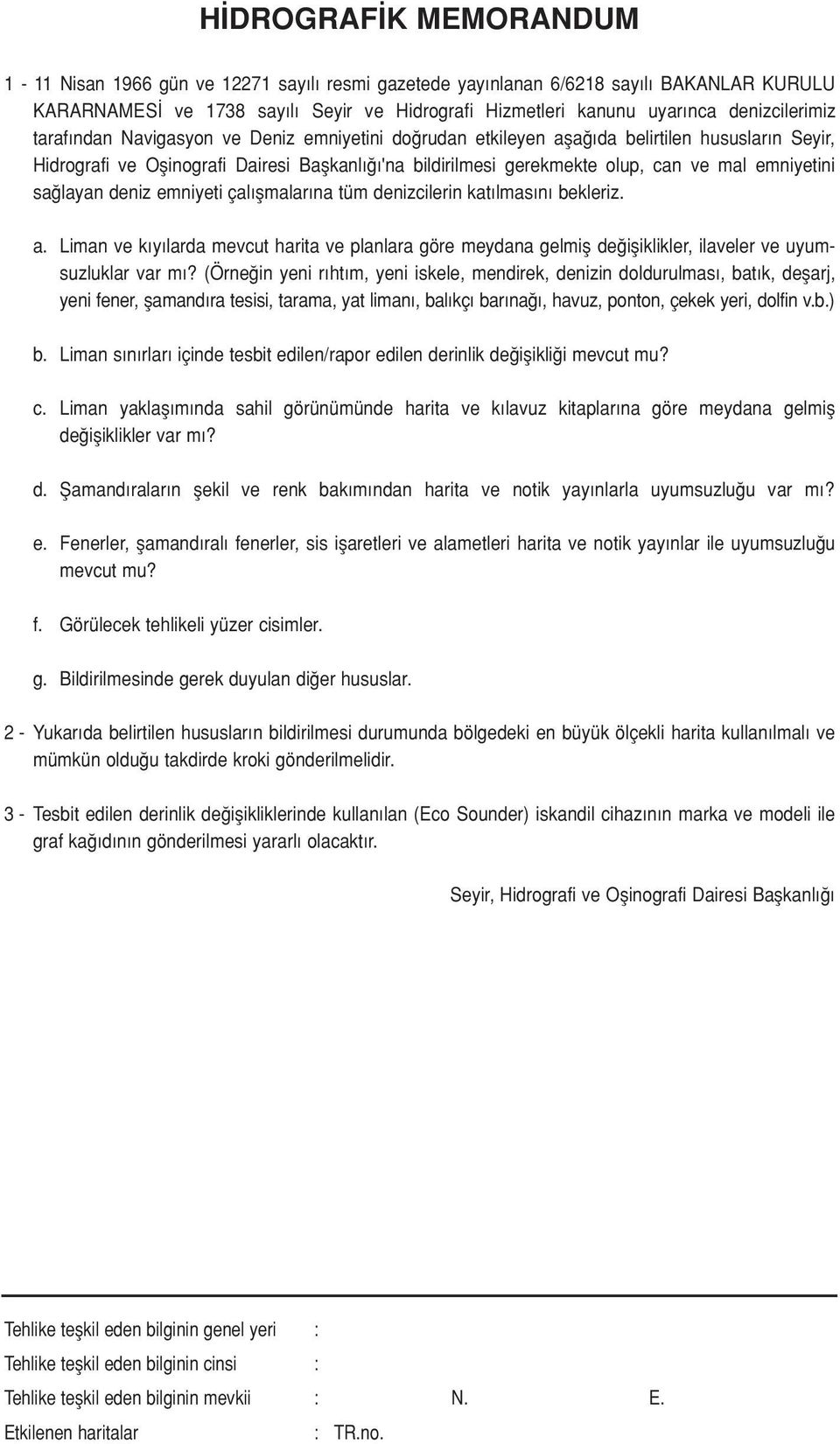 layan deniz emniyeti çal flmalar na tüm denizcilerin kat lmas n bekleriz. a. Liman ve k y larda mevcut harita ve planlara göre meydana gelmifl de ifliklikler, ilaveler ve uyumsuzluklar var m?