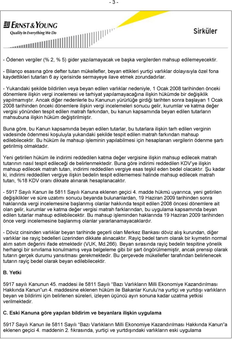 - Yukarıdaki şekilde bildirilen veya beyan edilen varlıklar nedeniyle, 1 Ocak 2008 tarihinden önceki dönemlere ilişkin vergi incelemesi ve tarhiyat yapılamayacağına ilişkin hükümde bir değişiklik