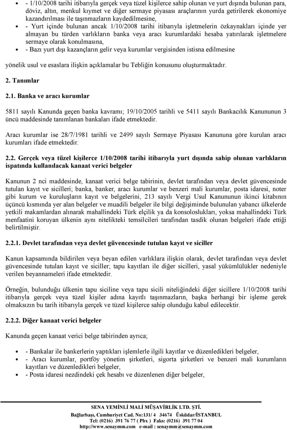 kurumlardaki hesaba yatırılarak işletmelere sermaye olarak konulmasına, - Bazı yurt dışı kazançların gelir veya kurumlar vergisinden istisna edilmesine yönelik usul ve esaslara ilişkin açıklamalar bu