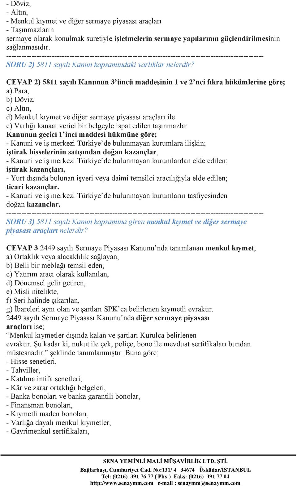 CEVAP 2) 5811 sayılı Kanunun 3 üncü maddesinin 1 ve 2 nci fıkra hükümlerine göre; a) Para, b) Döviz, c) Altın, d) Menkul kıymet ve diğer sermaye piyasası araçları ile e) Varlığı kanaat verici bir