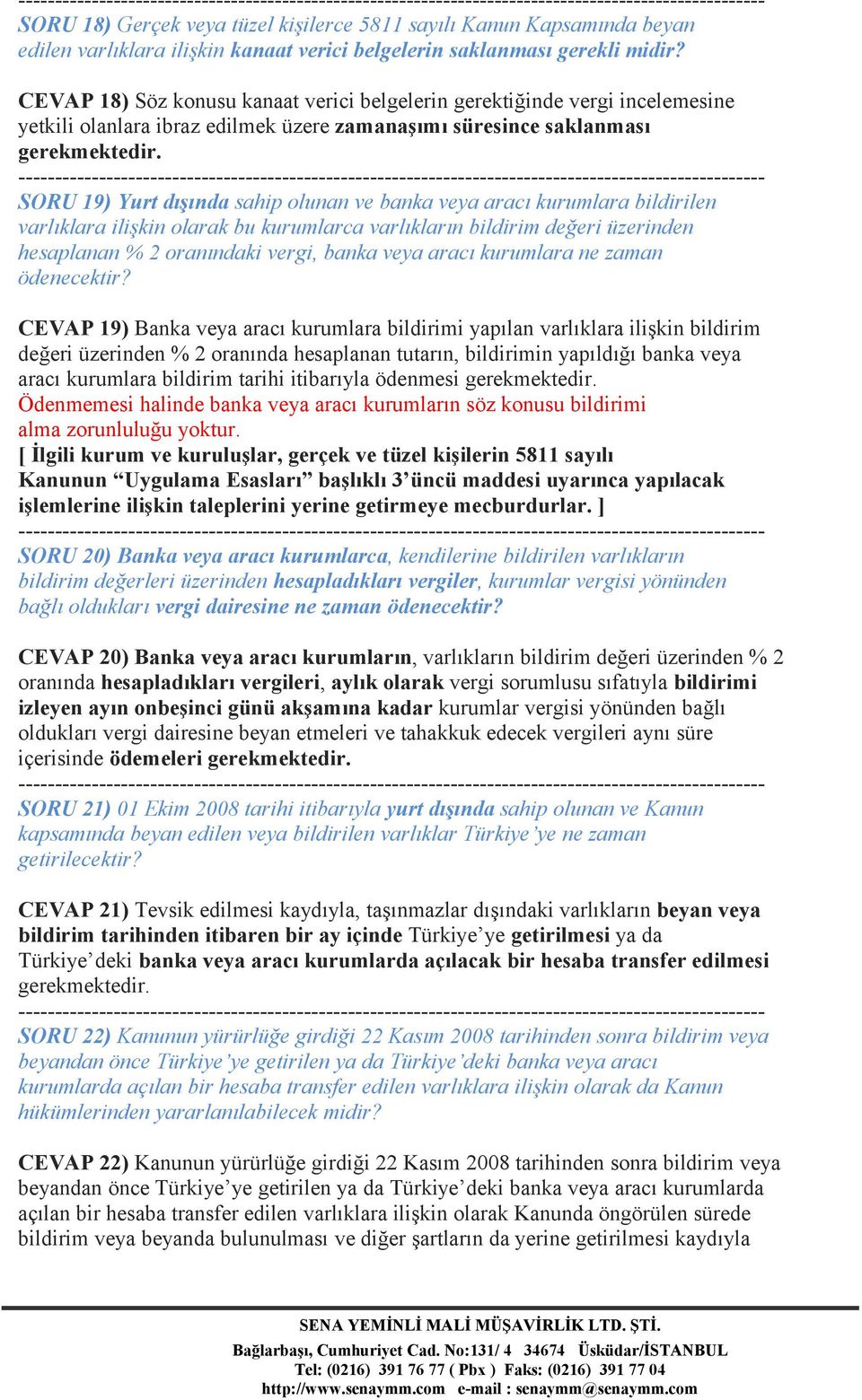 SORU 19) Yurt dışında sahip olunan ve banka veya aracı kurumlara bildirilen varlıklara ilişkin olarak bu kurumlarca varlıkların bildirim değeri üzerinden hesaplanan % 2 oranındaki vergi, banka veya