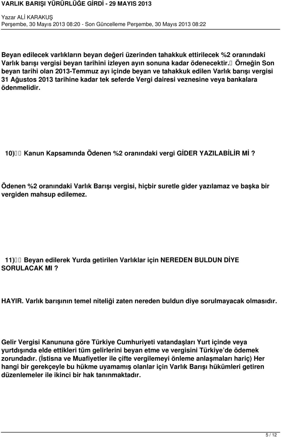 10) Kanun Kapsamında Ödenen %2 oranındaki vergi GİDER YAZILABİLİR Mİ? Ödenen %2 oranındaki Varlık Barışı vergisi, hiçbir suretle gider yazılamaz ve başka bir vergiden mahsup edilemez.