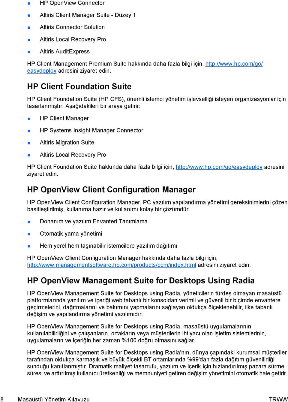 HP Client Foundation Suite HP Client Foundation Suite (HP CFS), önemli istemci yönetim işlevselliği isteyen organizasyonlar için tasarlanmıştır.