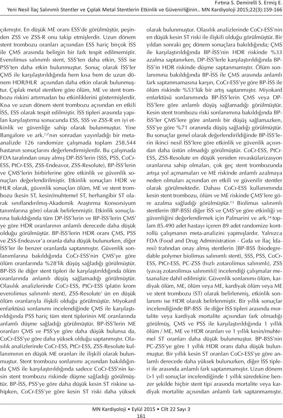 Everolimus salınımlı stent, SSS ten daha etkin, SSS ise PSS'ten daha etkin bulunmuştur.