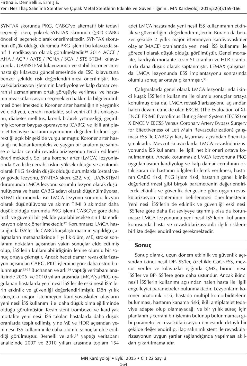 19 2014 ACCF / AHA / ACP / AATS / PCNA / SCAI / STS STEMI kılavuzunda, UA/NSTEMİ kılavuzunda ve stabil koroner arter hastalığı kılavuzu güncellemesinde de ESC kılavuzuna benzer şekilde risk