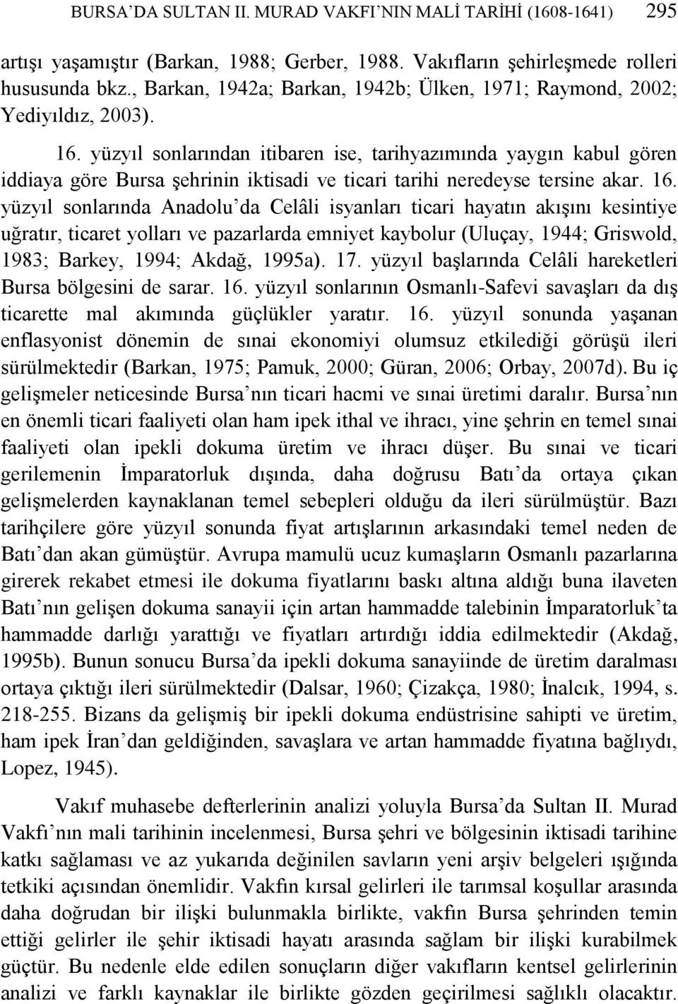 yüzyıl sonlarından itibaren ise, tarihyazımında yaygın kabul gören iddiaya göre Bursa şehrinin iktisadi ve ticari tarihi neredeyse tersine akar. 16.