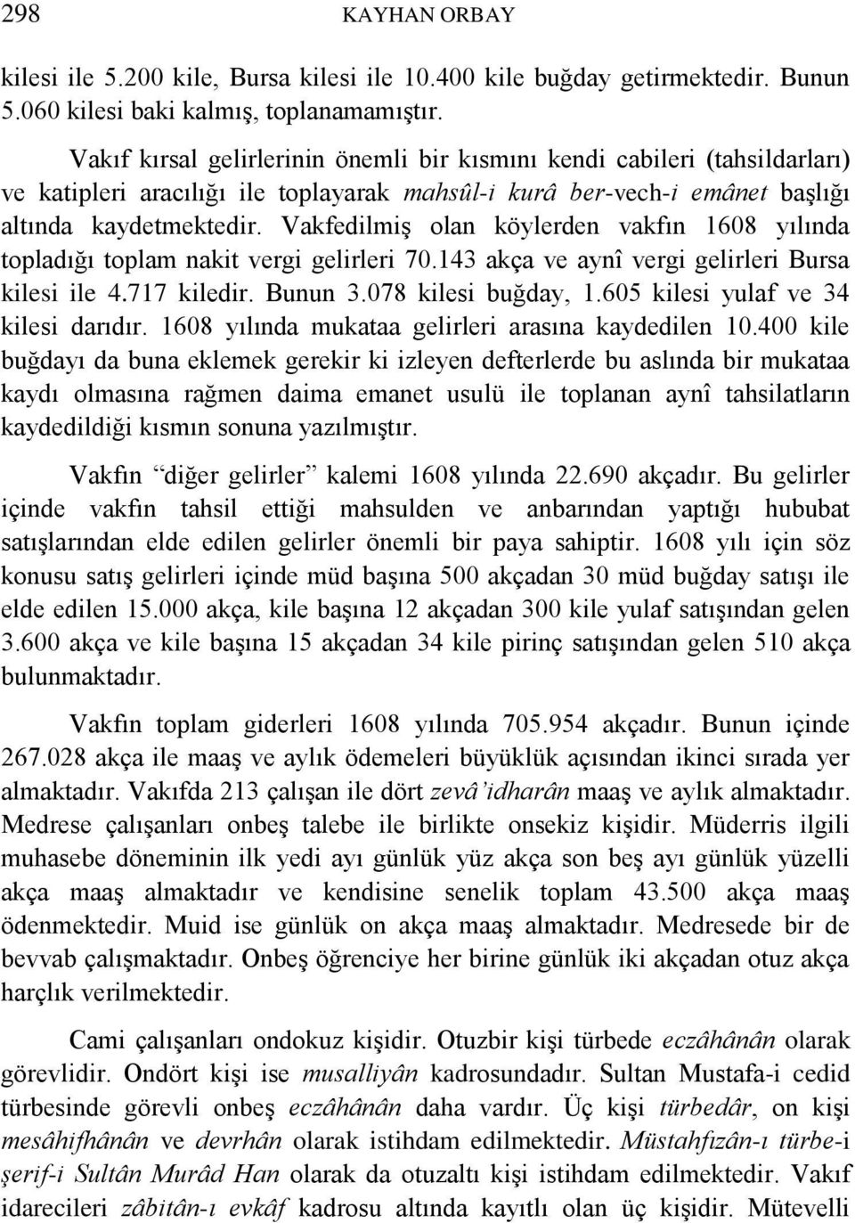 Vakfedilmiş olan köylerden vakfın 1608 yılında topladığı toplam nakit vergi gelirleri 70.143 akça ve aynî vergi gelirleri Bursa kilesi ile 4.717 kiledir. Bunun 3.078 kilesi buğday, 1.