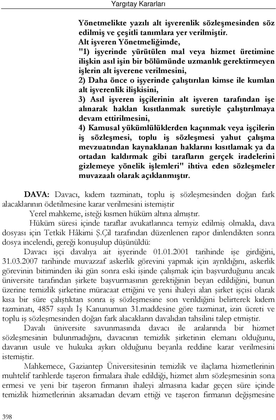 çalıştırılan kimse ile kumlan alt işverenlik ilişkisini, 3) Asıl işveren işçilerinin alt işveren tarafından işe alınarak haklan kısıtlanmak suretiyle çalıştırılmaya devam ettirilmesini, 4) Kamusal