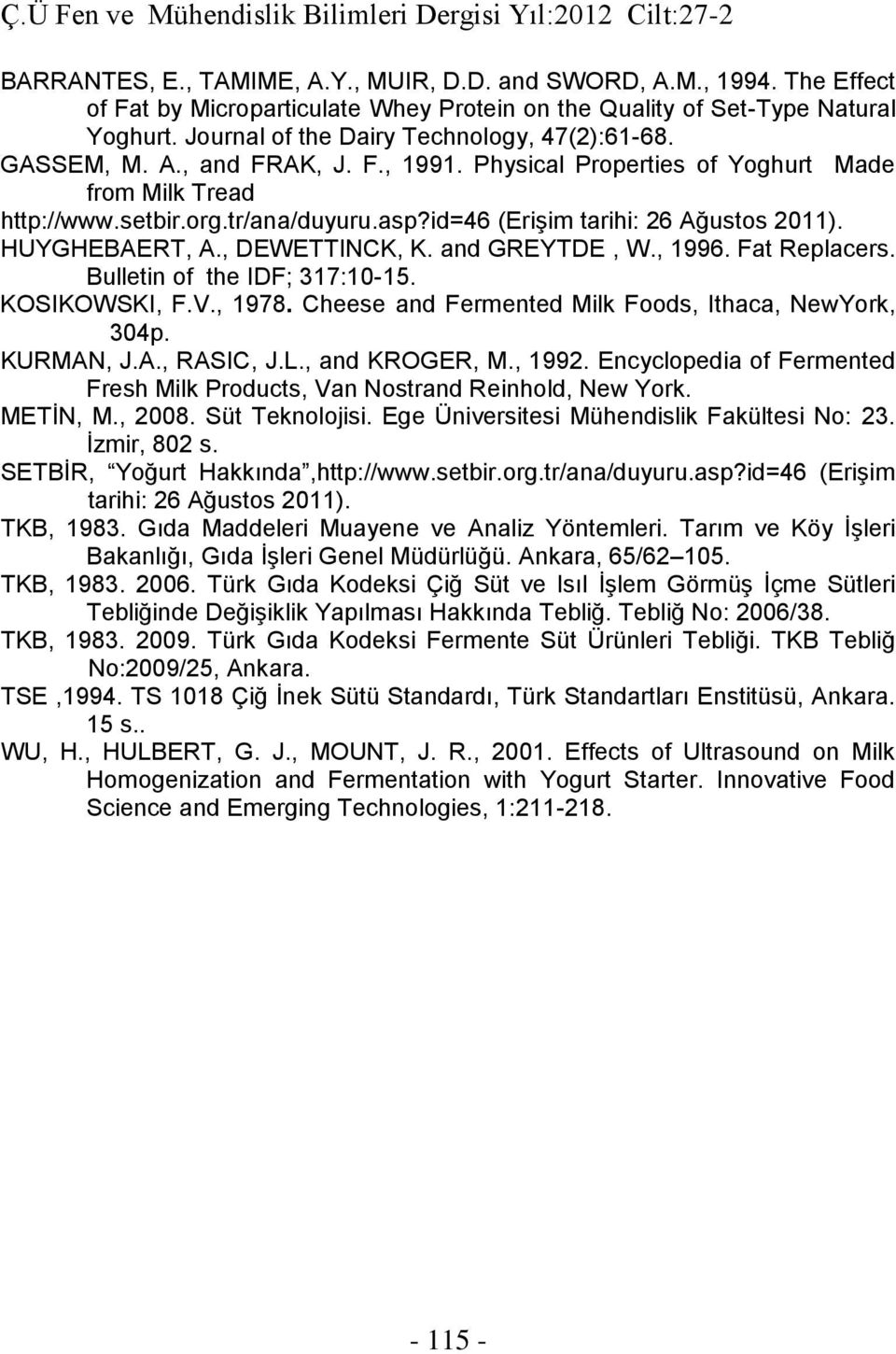 id=46 (Erişim tarihi: 26 Ağustos 2011). HUYGHEBAERT, A., DEWETTINCK, K. and GREYTDE, W., 1996. Fat Replacers. Bulletin of the IDF; 317:10-15. KOSIKOWSKI, F.V., 1978.