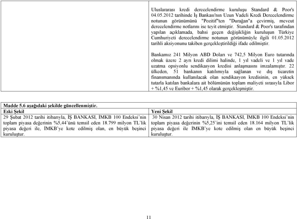 Standard & Poor's tarafından yapılan açıklamada, bahsi geçen değişikliğin kuruluşun Türkiye Cumhuriyeti derecelendirme notunun görünümüyle ilgili 01.05.