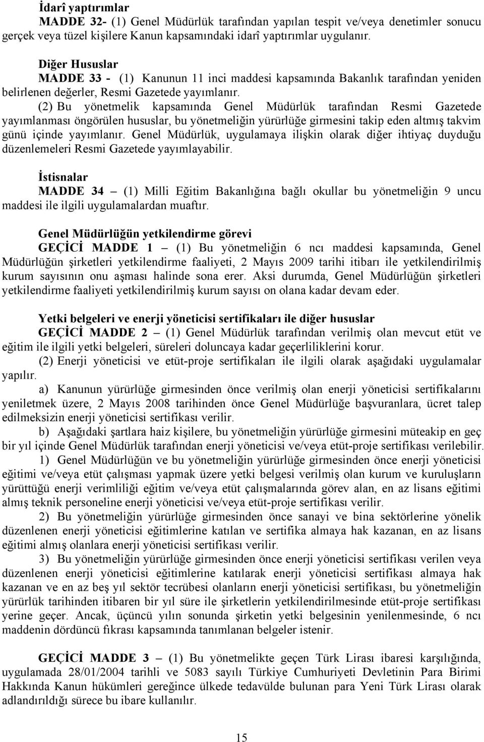 (2) Bu yönetmelik kapsamında Genel Müdürlük tarafından Resmi Gazetede yayımlanması öngörülen hususlar, bu yönetmeliğin yürürlüğe girmesini takip eden altmış takvim günü içinde yayımlanır.