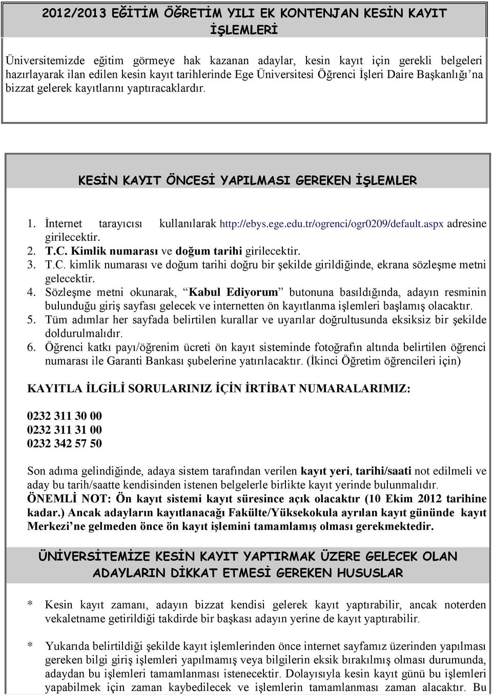 İnternet tarayıcısı kullanılarak http://ebys.ege.edu.tr/ogrenci/ogr0209/default.aspx adresine girilecektir. 2. T.C.