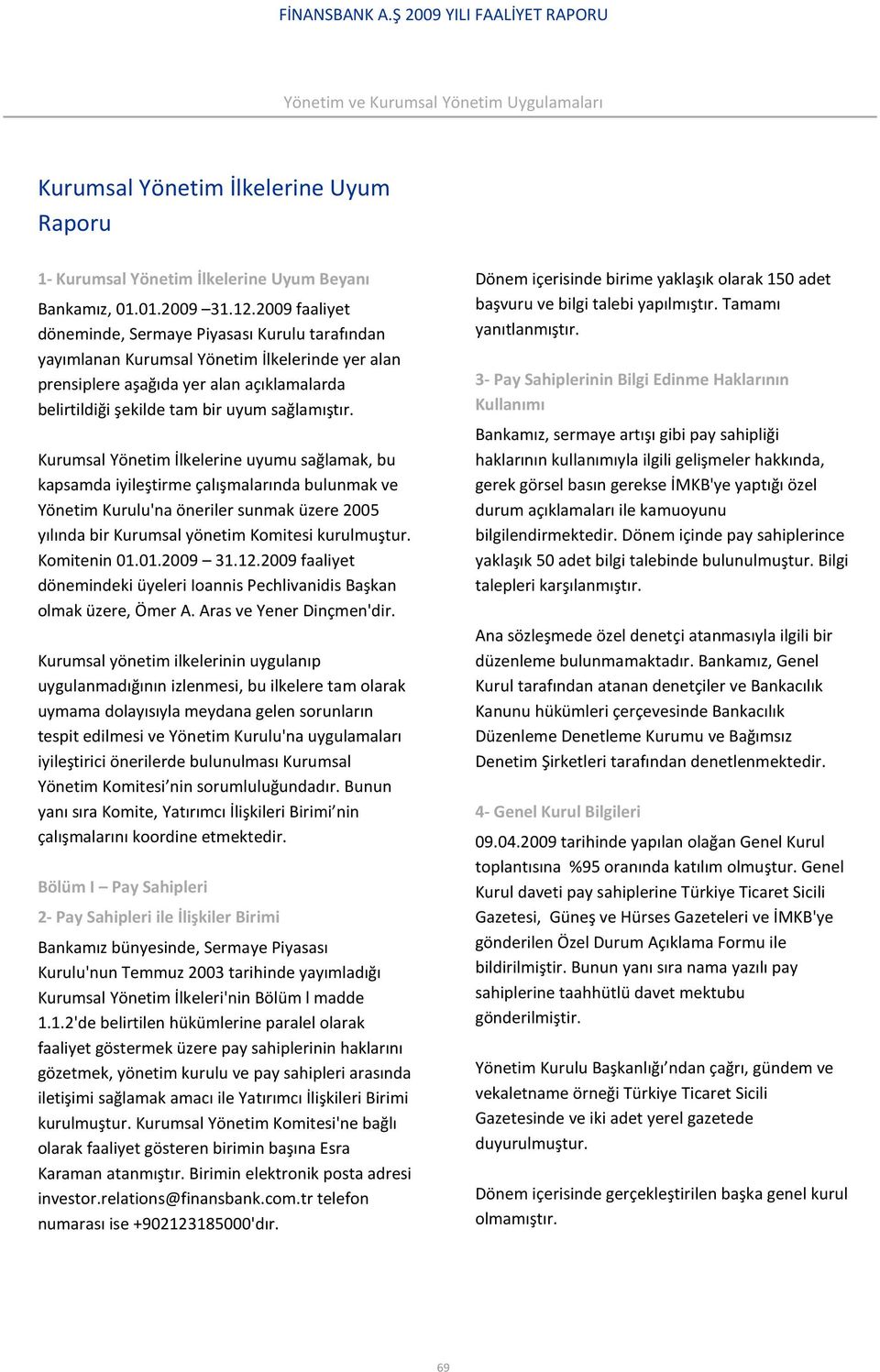 Kurumsal Yönetim İlkelerine uyumu sağlamak, bu kapsamda iyileştirme çalışmalarında bulunmak ve Yönetim Kurulu'na öneriler sunmak üzere 2005 yılında bir Kurumsal yönetim Komitesi kurulmuştur.