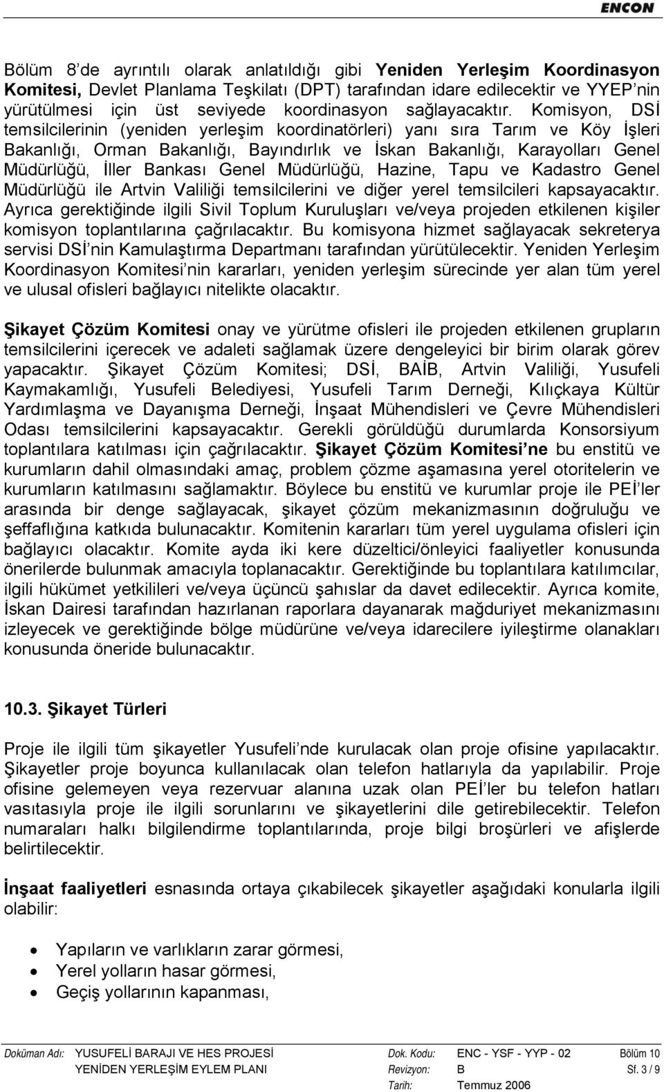 Komisyon, DSİ temsilcilerinin (yeniden yerleşim koordinatörleri) yanı sıra Tarım ve Köy İşleri Bakanlığı, Orman Bakanlığı, Bayındırlık ve İskan Bakanlığı, Karayolları Genel Müdürlüğü, İller Bankası